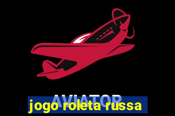 jogo roleta russa